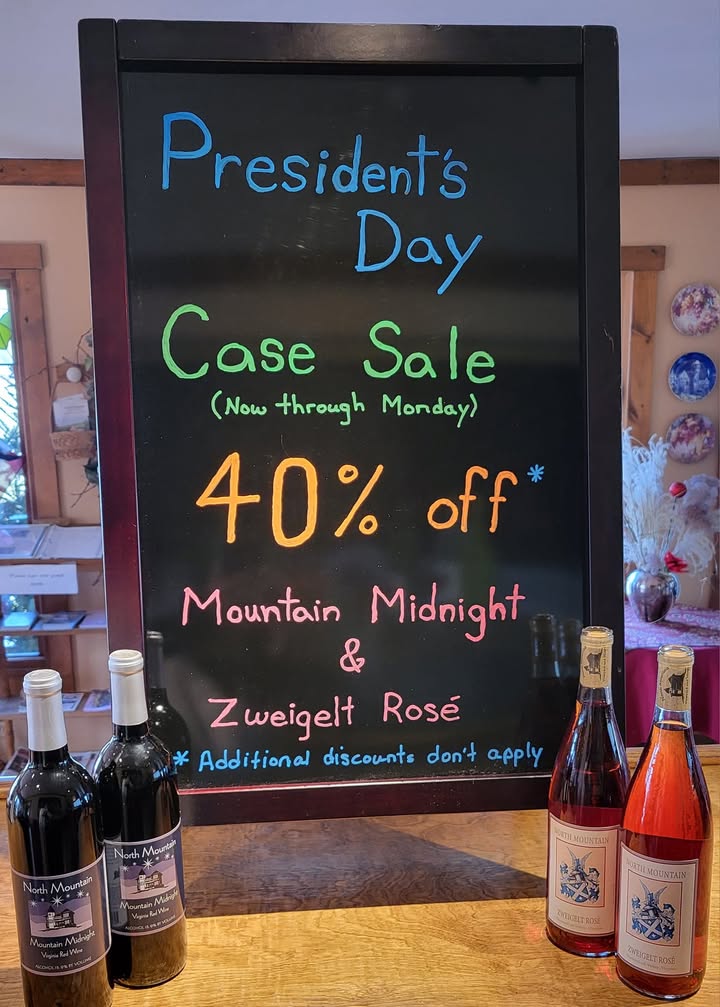 We will be open Monday, February 19th from 11-4 for President's Day. 40% off Case Sale!! Now through Monday on Mountain Midnight & Zweigelt Rose!! Stop in or call (540)436-9463 to purchase.