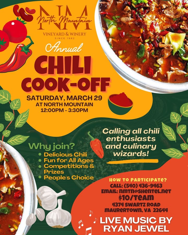 🌶🌶 Calling all chili chefs and lovers! 🌶🌶 Our annual Chili Cook-Off at North Mountain Vineyard & Winery will be held Saturday, March 29 from 12:00pm - 3:30 pm! FOR THE COOKS: $10 non-refundable entry fee. Entry fee includes two chili cook-off tasting tickets, and two complimentary glasses of wine. JUDGING: 1. Cash prizes will be given to first, second and third place chili entries. Winners will be determined by popular vote of visitors to the winery that day. SET UP: 1. Contestants may begin setting up as early as 11:00 a.m. the day of the cook-off. 2. Contestants need to be set up by 12 noon to be judged. 3. Contestants are to provide and display a card with the name of the chili. PREPARATION AND CLEAN-UP: 1. Entrants are to prepare their chili at home. It must be ready to serve at time of set-up; heated to proper temperatures. 2. Contestants supply toppings for their chili, if desired. 3. North Mountain will provide tasting cups and spoons. 4. Access to an electrical outlet can be provided. 5. Contestants are responsible for table clean up. PROVISIONS: 1. North Mountain is not responsible for any injuries experienced during the event. Return completed application and $10 team fee to North Mountain Vineyard, 4374 Swartz Road, Maurertown, VA 22644. Email to nmtn@shentel.net. Contestant Name:__________________________________________ Contact Phone Number:_____________________________________ E-Mail*:__________________________________________________. *Email will be the primary method for contacting contestant, if needed. #chilicookoff #chilicookoff #ChiliCookOff2025 #northmountainvineyard #northmountainvineyardandwinery